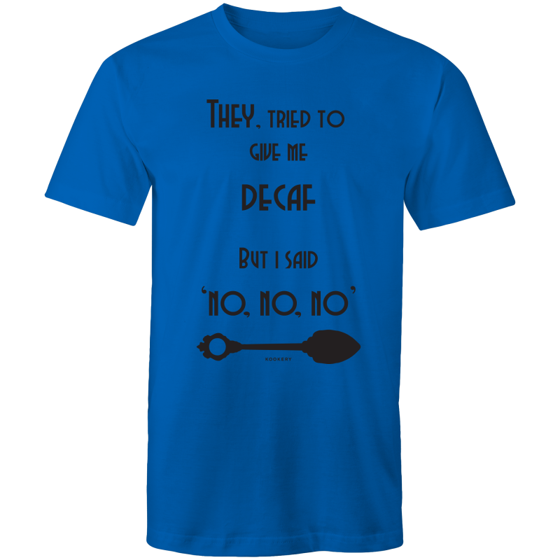 They tried to give me decaf But I said no, no, no - T-Shirt