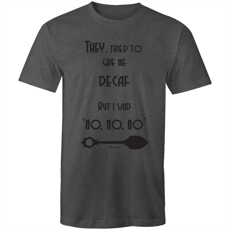 They tried to give me decaf But I said no, no, no - T-Shirt