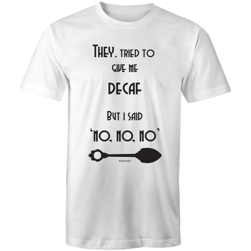 They tried to give me decaf But I said no, no, no - T-Shirt