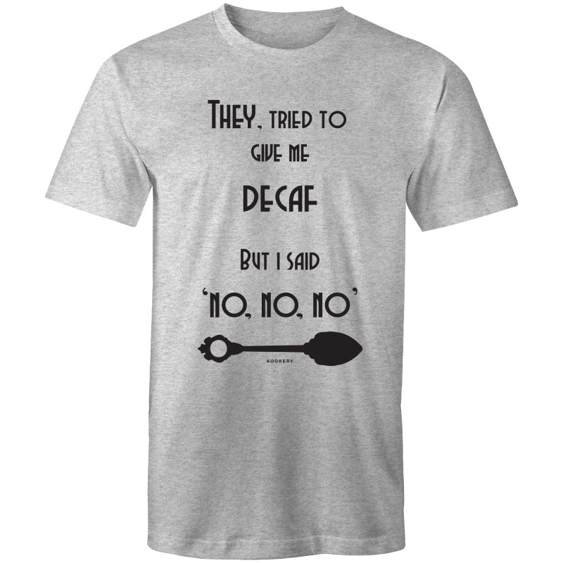 They tried to give me decaf But I said no, no, no - T-Shirt